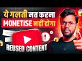 ये गलती मत करना Channel Monetise नहीं होगा Reused Content Po