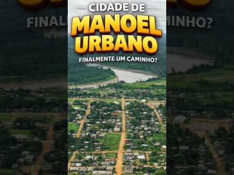 CIDADE DE MANOEL URBANO. FINALMENTE UM CAMINHO?