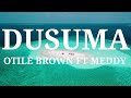 DUSUMA- OTILE BROWN FT MEDDY -LYRICS VIDEO
