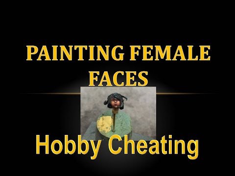 Hobby Cheating 113 - How to Paint Female Faces