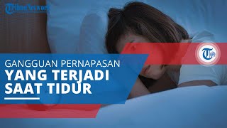 Obstructive Sleep Apnea (OSA), Gangguan Pernapasan yang Terjadi saat Tidur