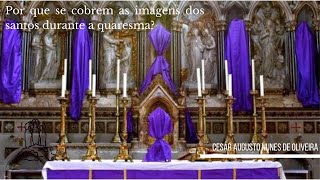 Porque se cobrem as imagens dos santos durante a quaresma