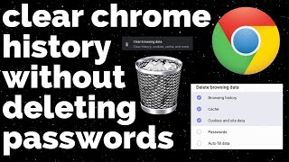 How to Clear Chrome History Without Deleting Passwords