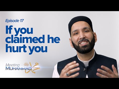 If You Claimed He Hurt You | Meeting Muhammad ﷺ Episode 17 — Dr. Omar Suleiman