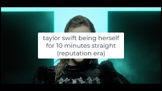 taylor swift being herself for 10 minutes straight