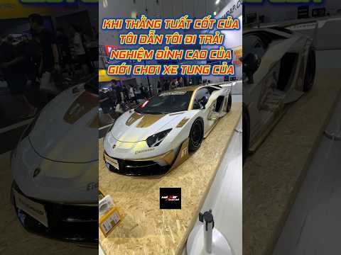 KHI THẰNG TUẤT CỐT CỦA TÔI DẪN TÔI ĐI TRẢI NGHIỆM ĐỈNH CAO CỦA GIỚI CHƠI XE TUNG CỦA.