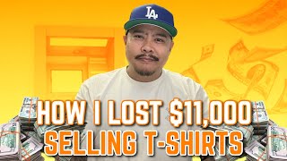 How I Lost $11,000 Selling T-Shirts - DONT MAKE THIS MISTAKE