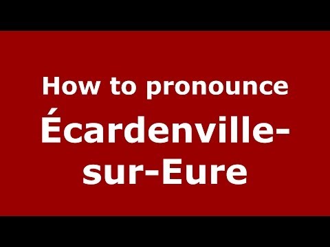 How to pronounce Écardenville-sur-Eure (French/France) - PronounceNames.com