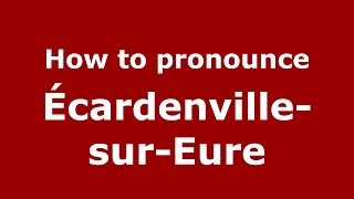 How to pronounce &eacute;cardenville-Sur-Eure
