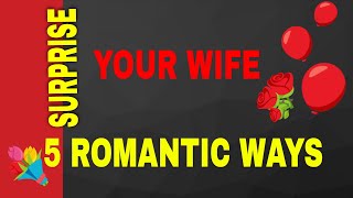 5 Romantic Surprises for Your Wife: Make Her Feel Loved and Appreciated || Surprise Ideas