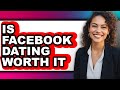 Is Facebook Dating Worth It 2025 Full Guide