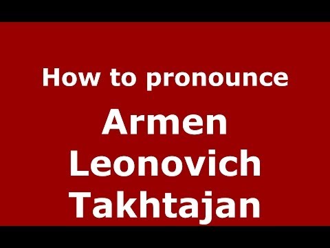 How to pronounce Armen Leonovich Takhtajan (Russian/Russia) - PronounceNames.com