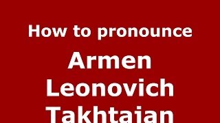 How to pronounce Armen Leonovich Takhtajan