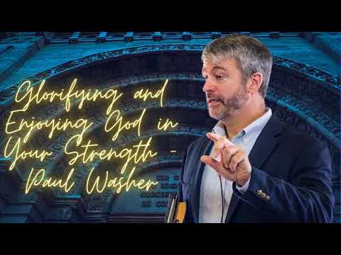 Glorifying and Enjoying God in Your Strength  -  Paul Washer 2023
