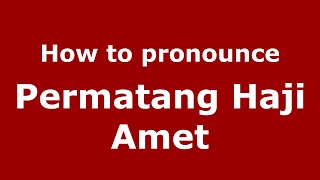 How to pronounce Permatang Haji Amet