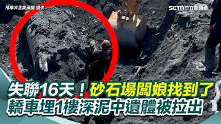 佛祖街砂石場老闆娘失聯16天！確定找到了！吊車大王怪手挖出「闆娘轎車」深埋1層樓沙土中...｜三立新聞網 SETN.com