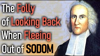 Puritan Jonathan Edwards Sermon - The Folly of Looking Back When Fleeing Out of Sodom