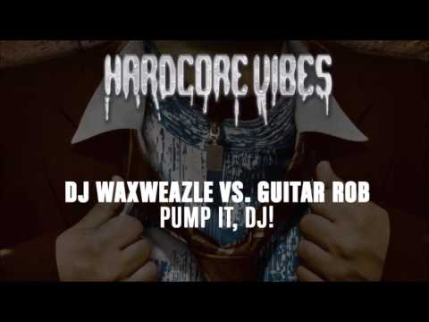DJ Waxweazle vs. Guitar Rob - Pump It, DJ!