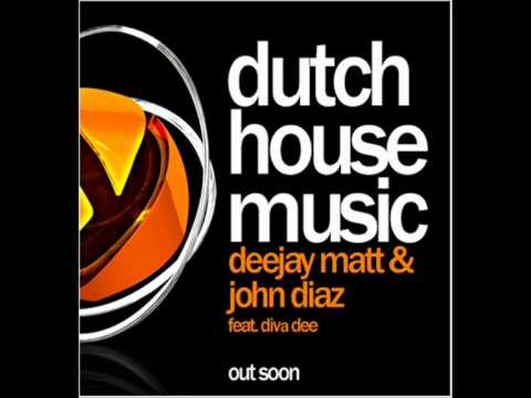 DeeJay Matt & John Diaz feat. Diva Dee - Dutch House Music (Original Mix)