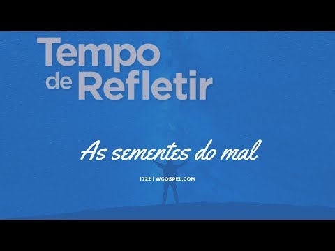 Tempo de Refletir 1722 - As sementes do mal