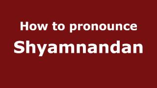 How to pronounce Shyamnandan
