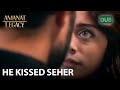 Yaman kissed Seher | Amanat (Legacy) - Episode 112 | Urdu Dubbed
