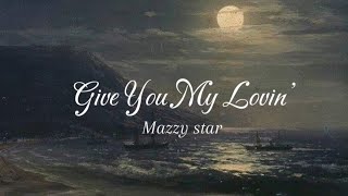 Give You My Lovin&#39; - Mazzy star [ Lyrics ] ☆