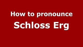 How to pronounce Schloss Erg
