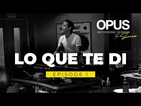 OPUS Recording Sessions. Episode 1 - Lo Que Te Di.