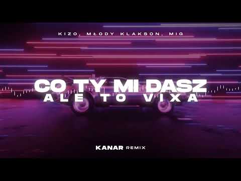 Kizo, młody klakson, MIG - Co ty mi dasz ale to VIXA (KANAR REMIX)