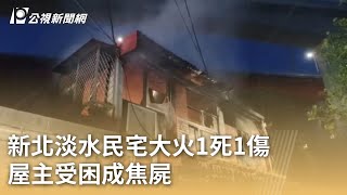 新北淡水民宅大火1死1傷 屋主受困成焦屍｜20250619 公視早安新聞
