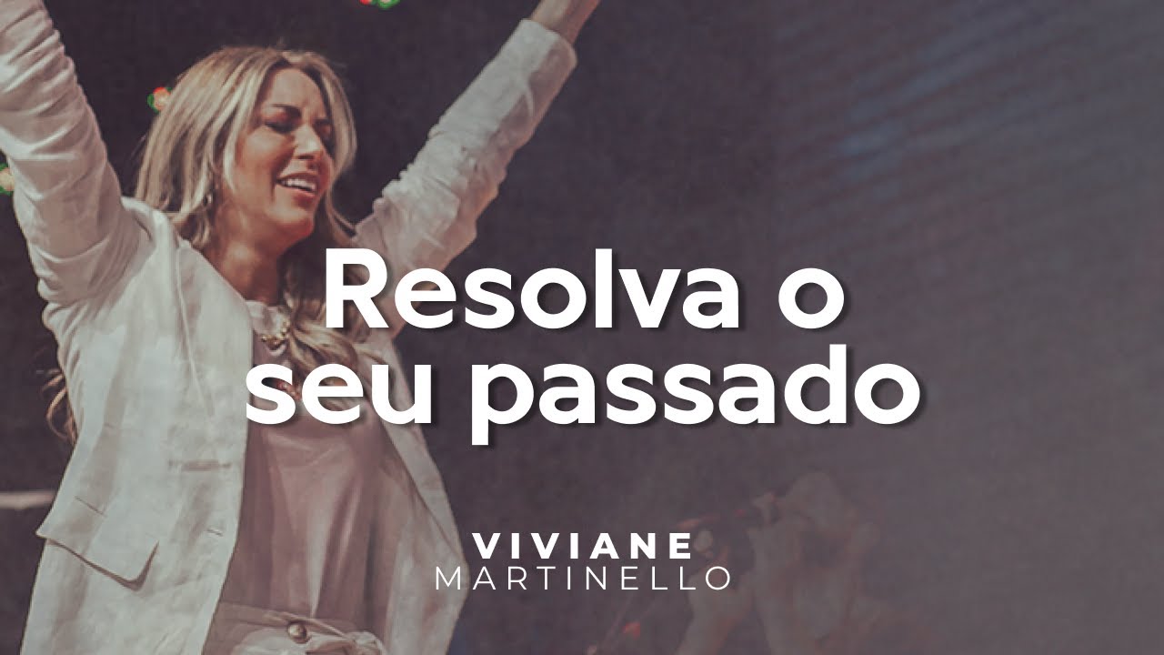 Resolva o seu passado | Pra. Viviane Martinello