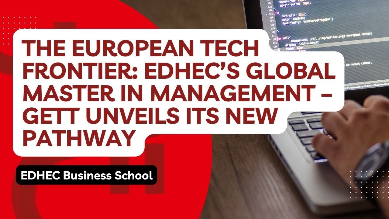The European Tech Frontier: EDHEC’s Global Master in Management – GETT Unveils Its New Pathway