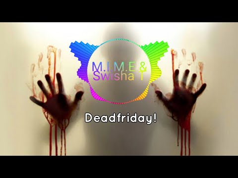 M.I.M.E & Swisha T - Deadfriday!