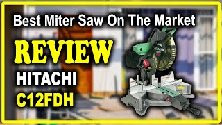 Hitachi C12FDH 12-Inch Dual Bevel Miter Saw with Laser - Best Miter Saw On The Market