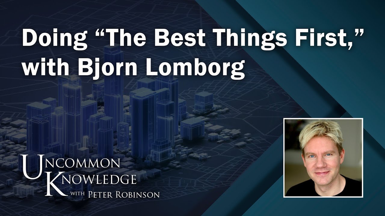 Doing “The Best Things First,” with Bjorn Lomborg | Uncommon Knowledge