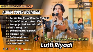 Download lagu LUTFI RIYADI COVER TERBAIK | DISINI DIBATAS KOTA INI | HATI YANG LUKA || COVER LAGU NOSTALGIA mp3