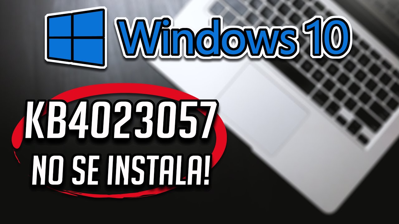 No Puedo Instalar o Descargar la Actualizacion KB4023057 en Windows 10