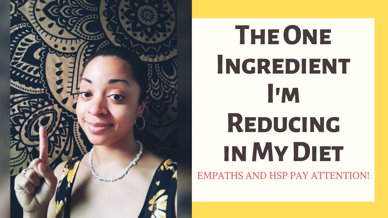 Empaths and HSP Pay Attention!-The One Ingredient I'm Reducing In My Diet