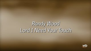 Randy Wood - Lord I Need Your Touch