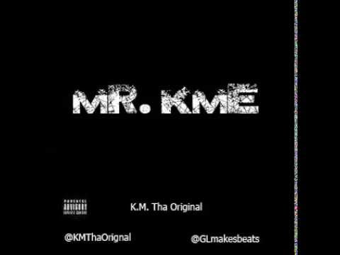 NEW!!! K.M. Tha Original - MR KME (Prod. By GL)