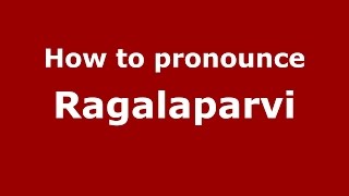 How to pronounce Ragalaparvi