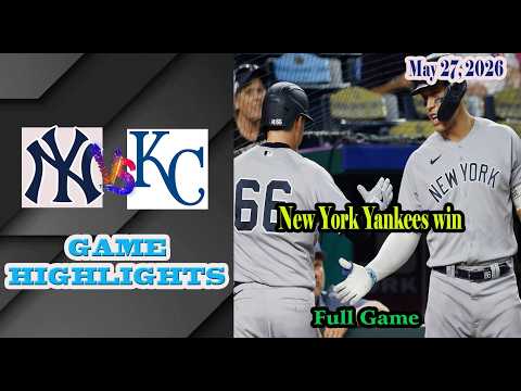 New York Yankees vs Kansas City Royals Full Game Highlights 5/27/2026-MLB Season 2026