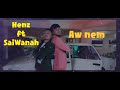 Henz ft SaiWanah( Aw nem) Lyrics video