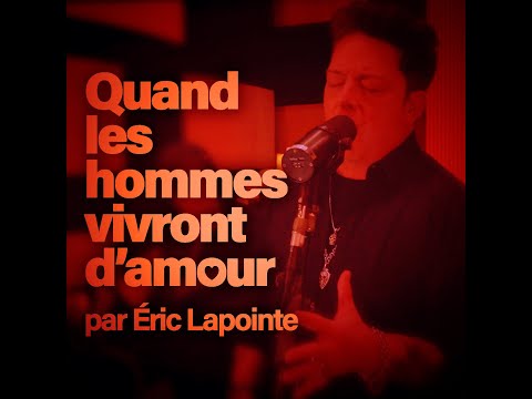 Quand les hommes vivront d’amour par Éric Lapointe