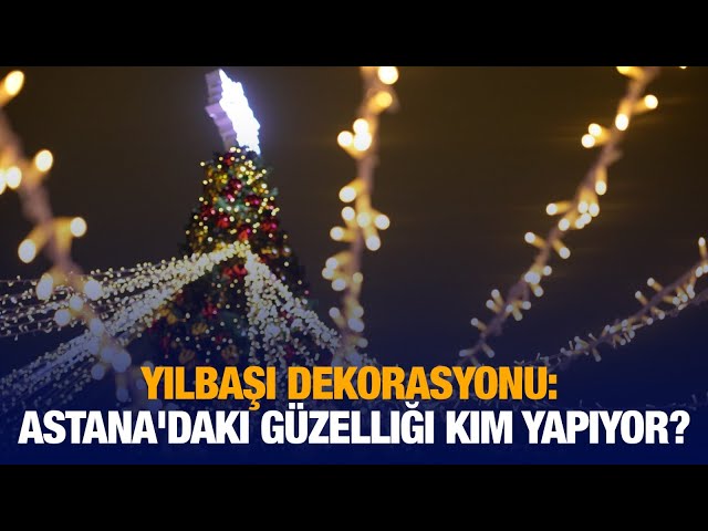 Yılbaşı dekorasyonu: Astana'daki güzelliği kim yapıyor?