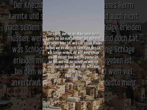 Lukas 12,47-48 Der Knecht aber, der den Willen seines Herrn kannte und sich nicht bereithielt und au