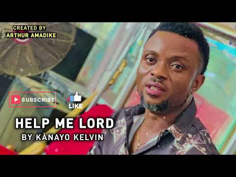 HELP ME LORD - BY KANAYO KELVIN