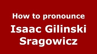 How to pronounce Isaac Gilinski Sragowicz