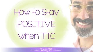How to stay positive when you are trying to get pregnant by The Fertility Expert